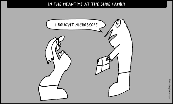 in the meantime at the shoe family: I bought microscope