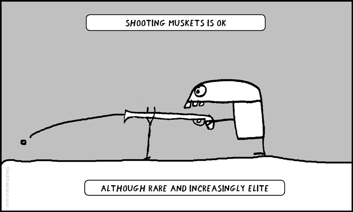 Shooting muskets is ok, although rare and increasingly elite