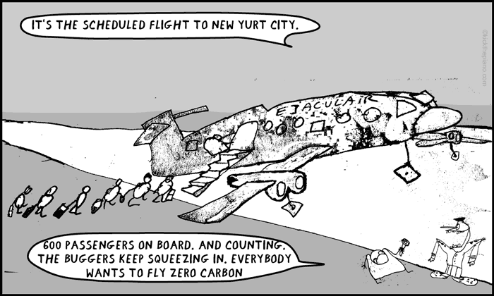 It’s the scheduled flight to New Yurt City. 600 passengers on board. and counting. the buggers keep squeezing in. Everybody wants to fly zero carbon