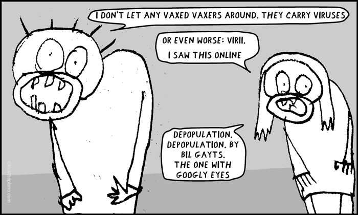 i don’t let any vaxed vaxers around. they carry viruses. depopulation. depopulation. by bil gayts.  the one with googly eyes